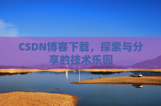 CSDN博客下载，探索与分享的技术乐园